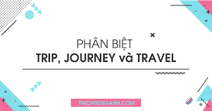 Phân biệt giữa trip, journey, voyage, tour, expedition, excursion, outing, day out! 1 tải